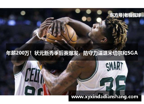 年薪200万！状元新秀季后赛爆发，防守力逼退米切尔和SGA