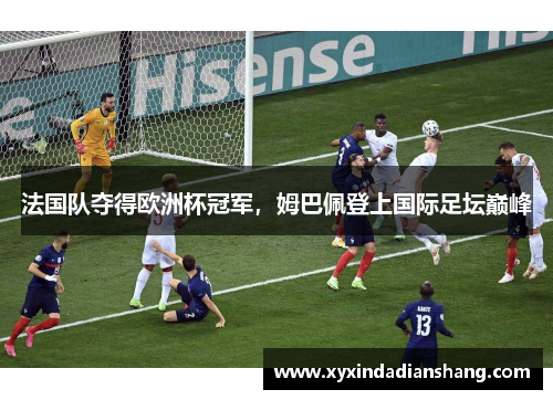 法国队夺得欧洲杯冠军，姆巴佩登上国际足坛巅峰
